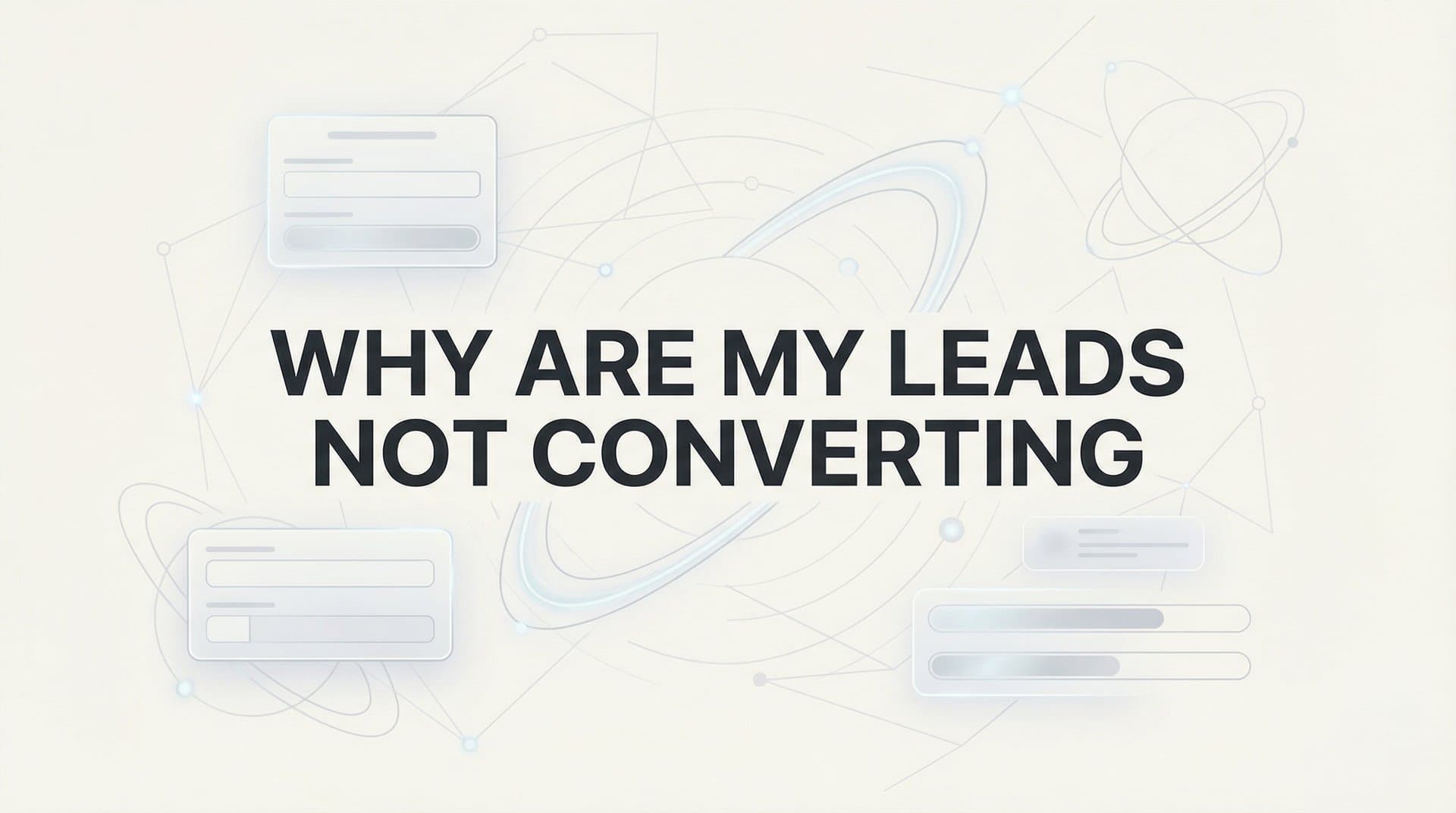Why Are My Leads Not Converting? 7 Hidden Reasons and How to Fix Them